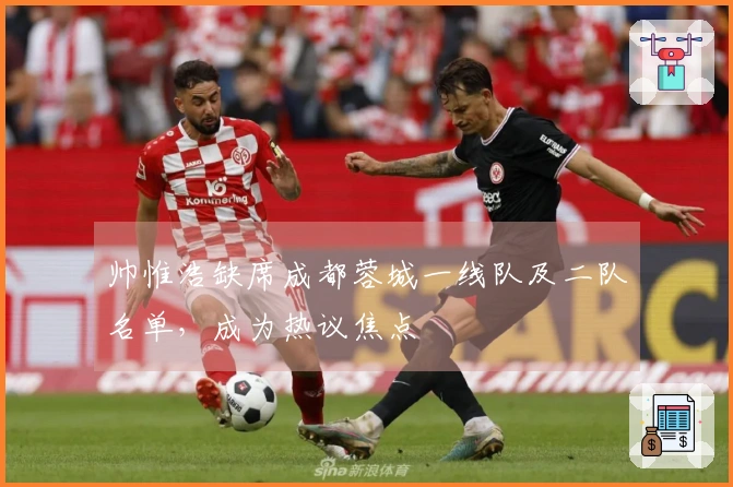 帅惟浩缺席成都蓉城一线队及二队名单，成为热议焦点