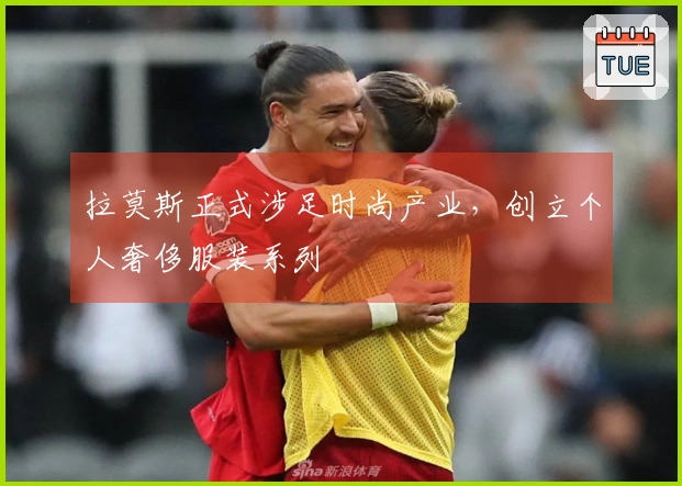 拉莫斯正式涉足时尚产业，创立个人奢侈服装系列